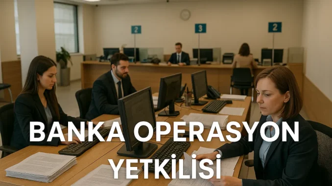 Banka Operasyon Yetkilisi Ne İş Yapar? Banka Operasyon Yetkilisi Ne İş Yapar?