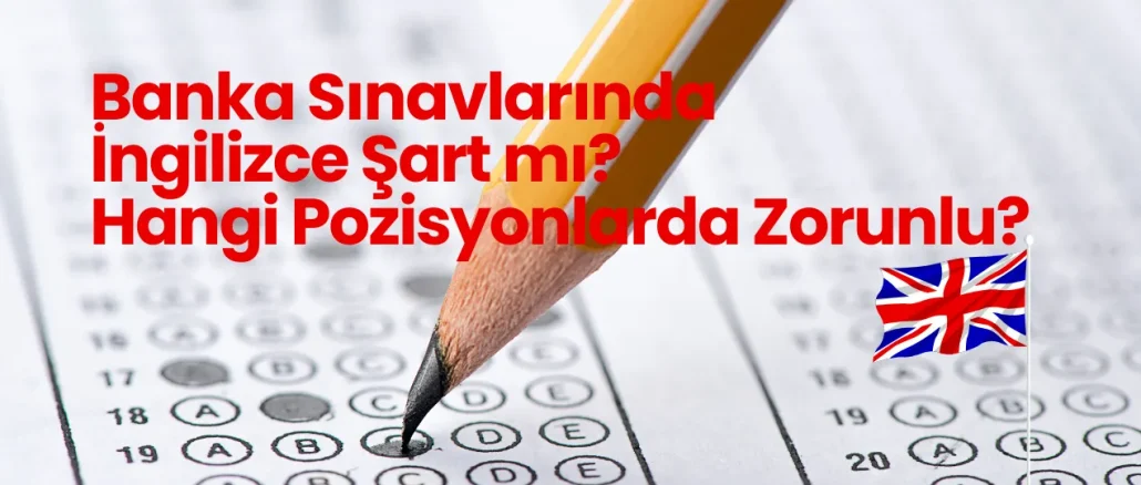 Banka Sınavlarında İngilizce Şart mı? Hangi Pozisyonlarda Zorunlu?