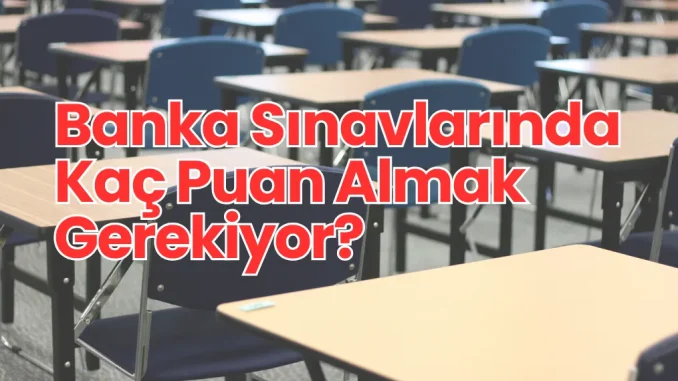 Banka Sınavlarında Kaç Puan Almak Gerekiyor? Banka Sınavlarında Kaç Puan Almak Gerekiyor?