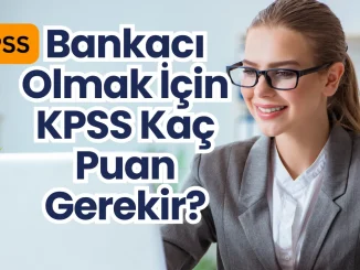 Bankacı Olmak İçin KPSS Kaç Puan Gerekir?