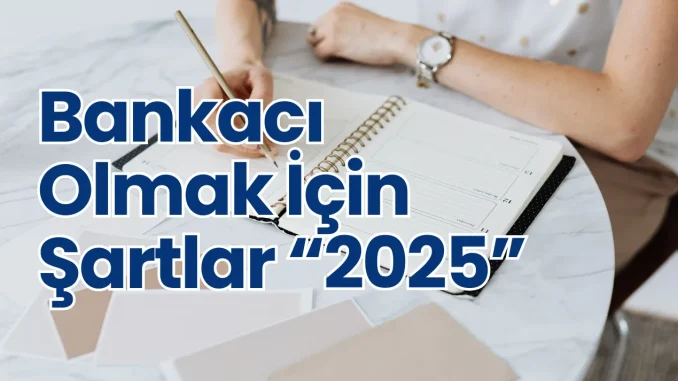 Bankacı Olmak İçin Şartlar Bankacı Olmak İçin Şartlar