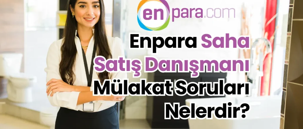 Enpara Saha Satış Danışmanı Mülakat Soruları Nelerdir?