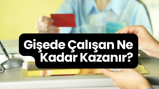 Gişede Çalışan Ne Kadar Kazanır? Gişede Çalışan Ne Kadar Kazanır?