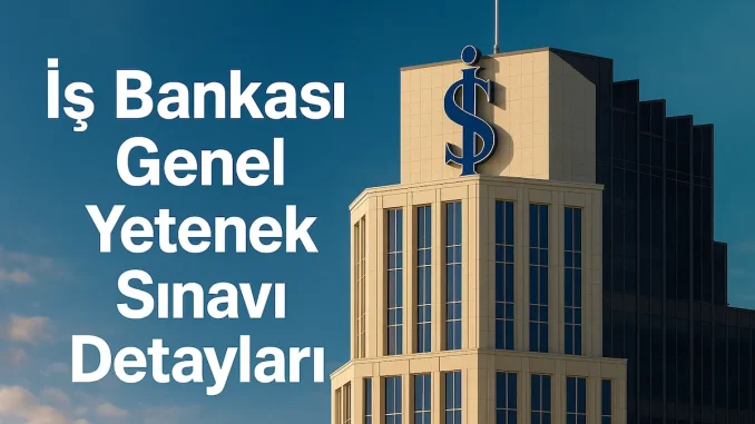 İş Bankası Online Genel Yetenek Sınavı Detayları İş Bankası Online Genel Yetenek Sınavı Detayları
