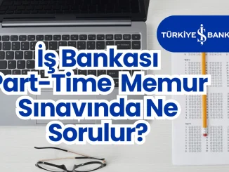 İş Bankası Part-Time Memur Sınavında Ne Sorulur?