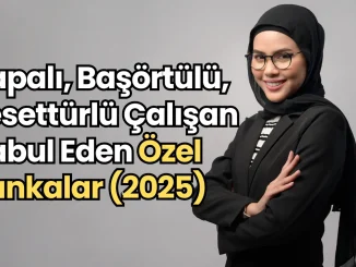 Kapalı, Başörtülü, Tesettürlü Çalışan Kabul Eden Özel Bankalar (2025)