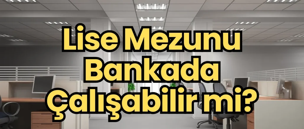 Lise Mezunu Bankada Çalışabilir mi?