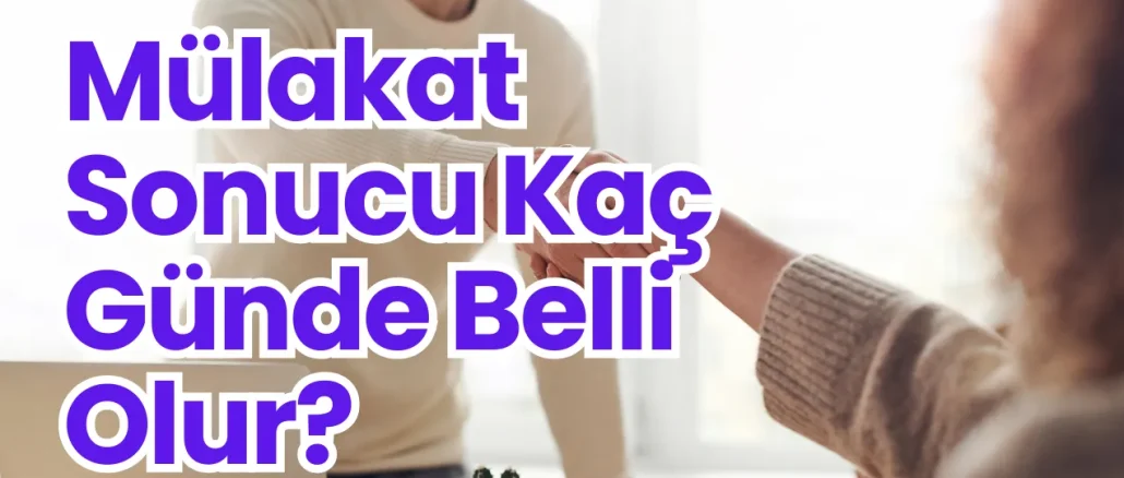 Mülakat Sonucu Kaç Günde Belli Olur?