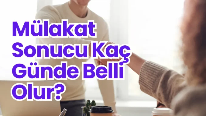 Mülakat Sonucu Kaç Günde Belli Olur? Mülakat Sonucu Kaç Günde Belli Olur?