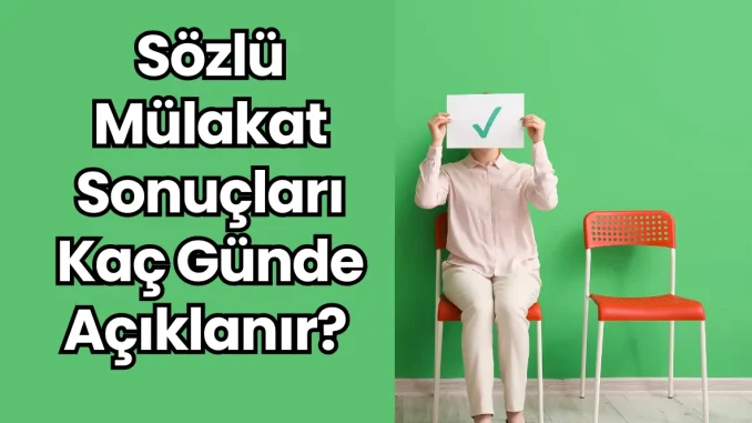 Sözlü Mülakat Sonuçları Kaç Günde Açıklanır?
