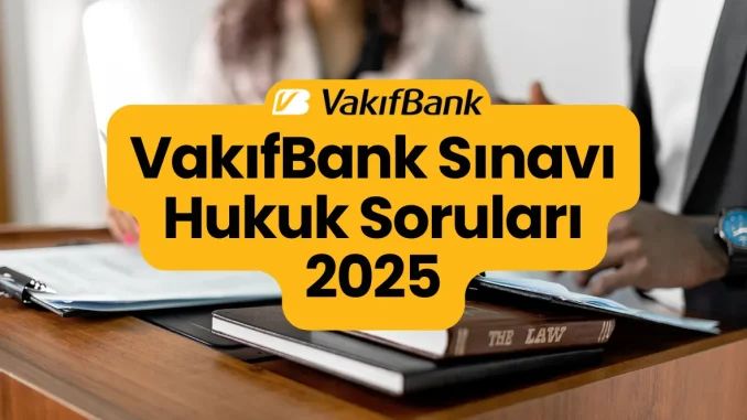 VakıfBank Sınavı Hukuk Soruları 2025 VakıfBank Sınavı Hukuk Soruları 2025