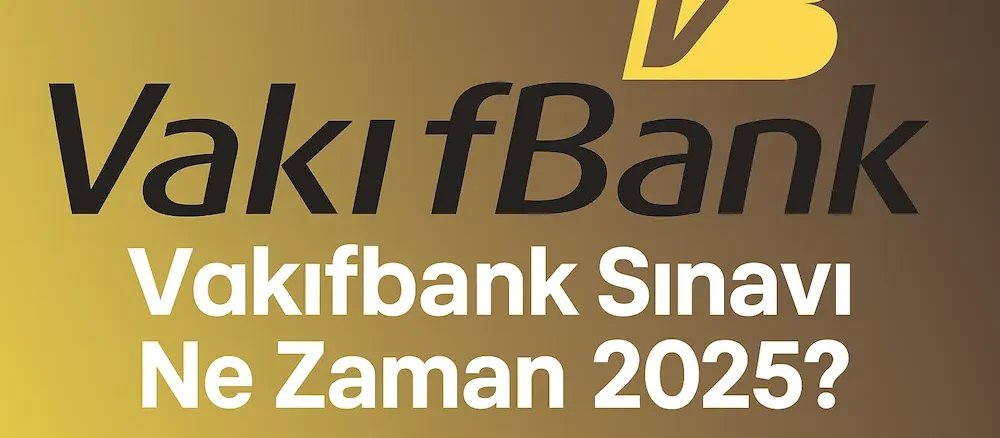 Vakıfbank Sınavı Ne Zaman 2025?