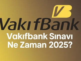 Vakıfbank Sınavı Ne Zaman 2025?