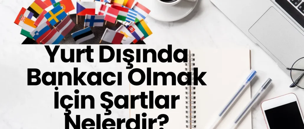 Yurt Dışında Bankacı Olmak İçin Şartlar Nelerdir?