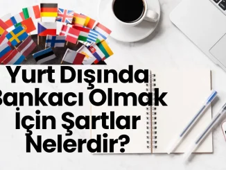 Yurt Dışında Bankacı Olmak İçin Şartlar Nelerdir?
