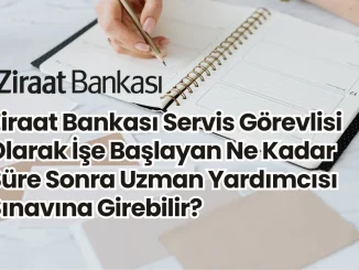 Ziraat Bankası Servis Görevlisi Olarak İşe Başlayan Ne Kadar Süre Sonra Uzman Yardımcısı Sınavına Girebilir?