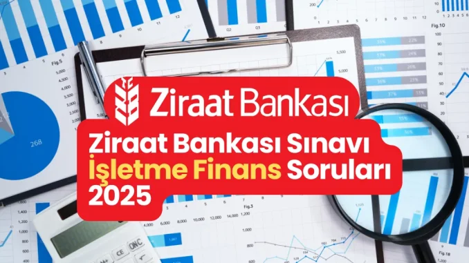 Ziraat Bankası Sınavı İşletme Finans Soruları 2025 Ziraat Bankası Sınavı İşletme Finans Soruları 2025