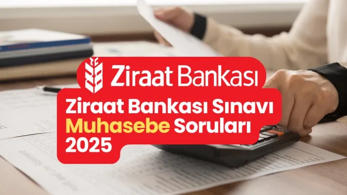 Ziraat Bankası Sınavı Muhasebe Soruları 2025 Ziraat Bankası Sınavı Muhasebe Soruları 2025