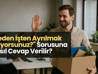 "Neden İşten Ayrılmak İstiyorsunuz?" Sorusuna Nasıl Cevap Verilir?
