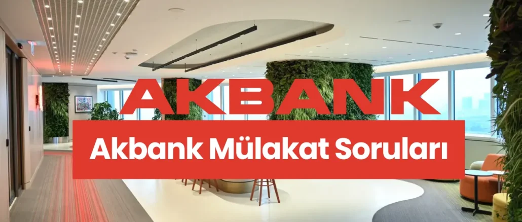 Akbank Mülakat Soruları: Akbank Mülakatında Ne Sorulur?