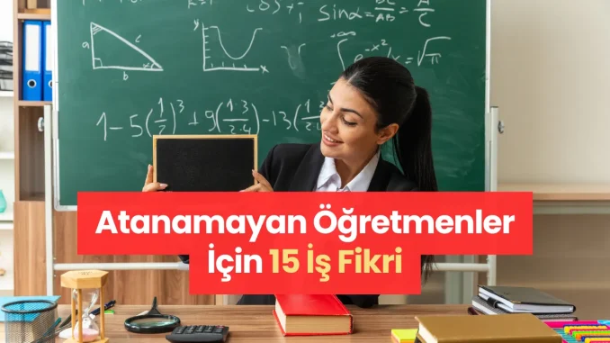 Atanamayan Öğretmenler İçin 15 İş Fikri