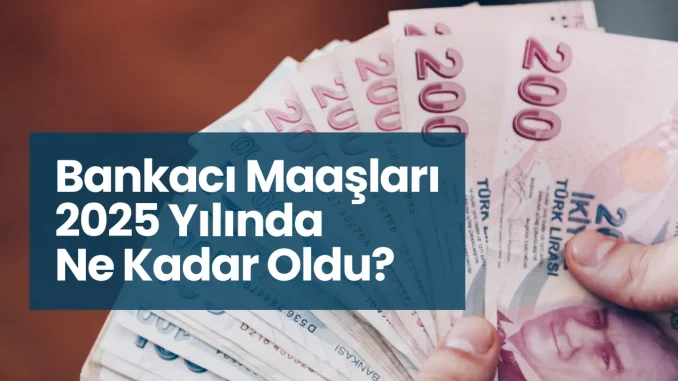 Bankacı Maaşları 2025 Yılında Ne Kadar Oldu? Bankacı Maaşları 2025 Yılında Ne Kadar Oldu?