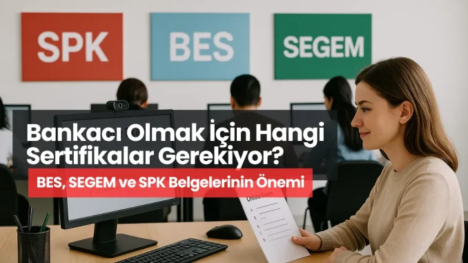 Bankacı Olmak İçin Hangi Sertifikalar Gerekiyor? BES, SEGEM ve SPK Belgelerinin Önemi Bankacı Olmak İçin Hangi Sertifikalar Gerekiyor? BES, SEGEM ve SPK Belgelerinin Önemi