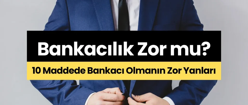 Bankacılık Zor mu? 10 Maddede Bankacı Olmanın Zor Yanları (2025)