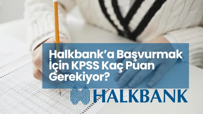 Halkbank’a Başvurmak İçin KPSS Kaç Puan Gerekiyor? Halkbank’a Başvurmak İçin KPSS Kaç Puan Gerekiyor?