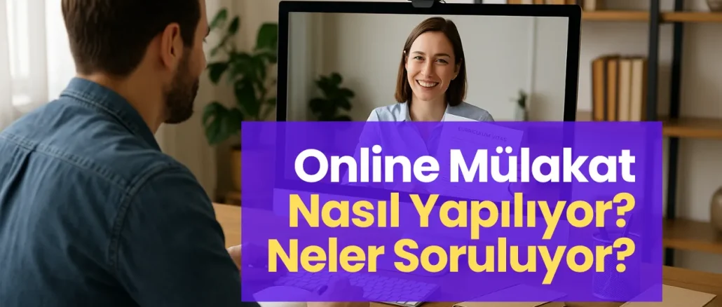 Online Mülakat Nasıl Yapılıyor? Neler Soruluyor?