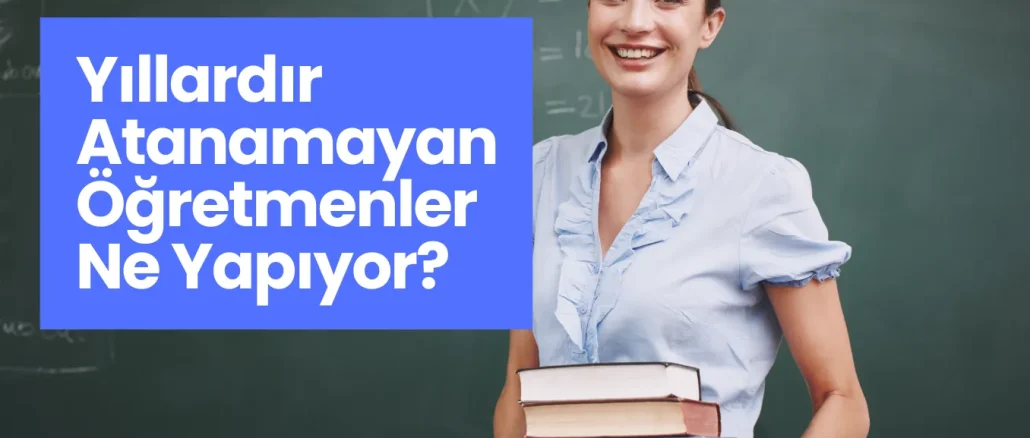 Yıllardır Atanamayan Öğretmenler Ne Yapıyor?