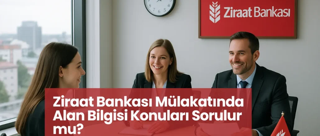 Ziraat Bankası Mülakatında Alan Bilgisi Konuları Sorulur mu?