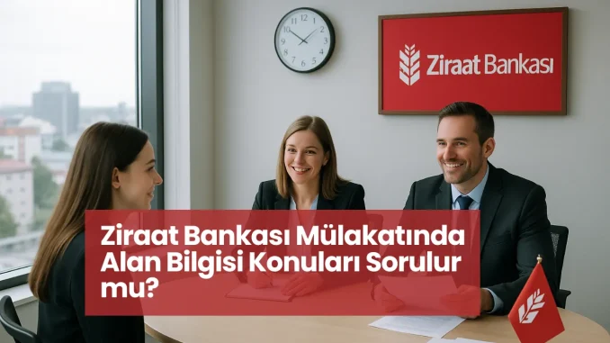 Ziraat Bankası Mülakatında Alan Bilgisi Konuları Sorulur mu? Ziraat Bankası Mülakatında Alan Bilgisi Konuları Sorulur mu?