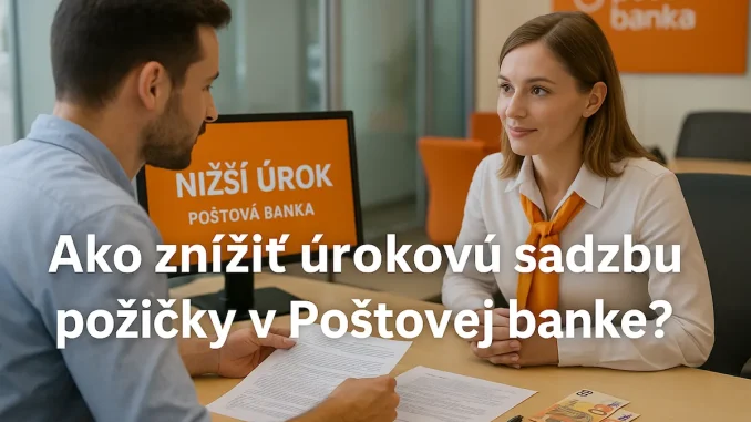 Ako znížiť úrokovú sadzbu pôžičky v Poštovej banke?