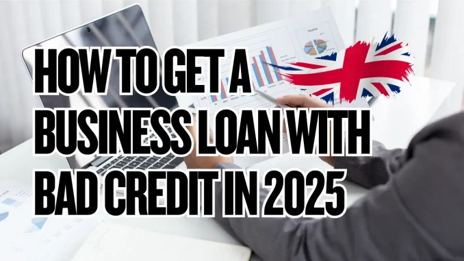 How to Get a Business Loan with Bad Credit in 2025