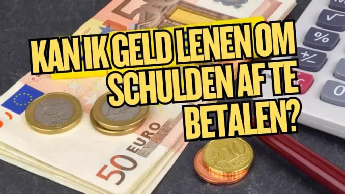 Kan ik geld lenen om schulden af te betalen?