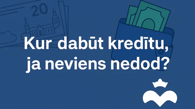 Kur dabūt kredītu, ja neviens nedod?