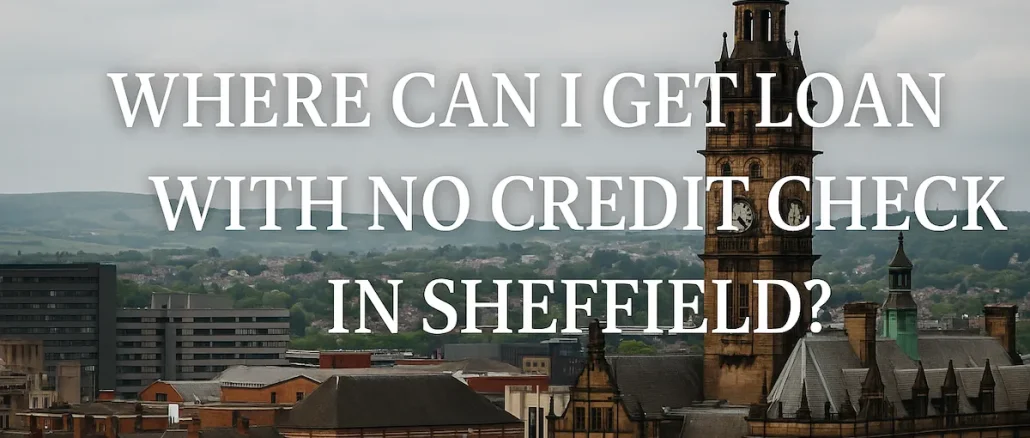 Where Can I Get Loan With No Credit Check in Sheffield?