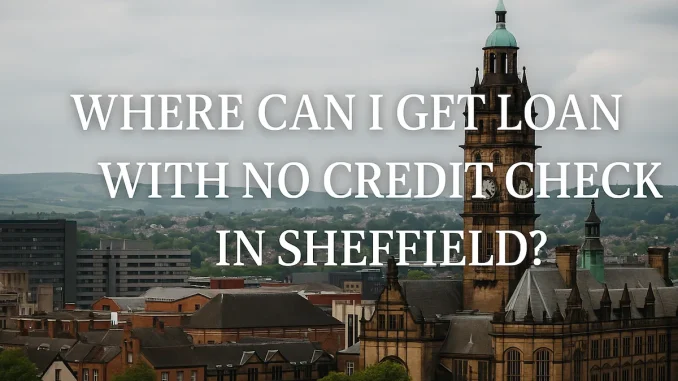 Where Can I Get Loan With No Credit Check in Sheffield?
