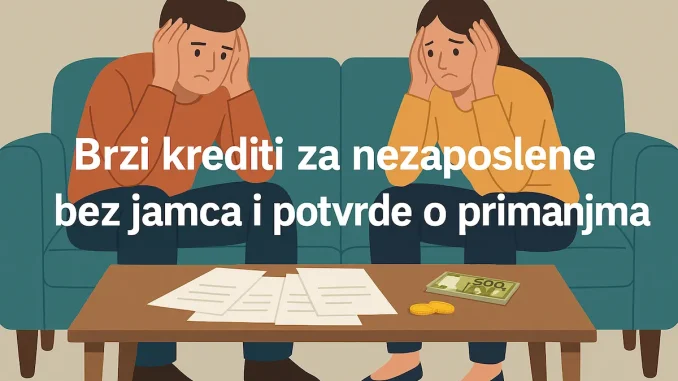 Brzi krediti za nezaposlene bez jamca i potvrde o primanjima