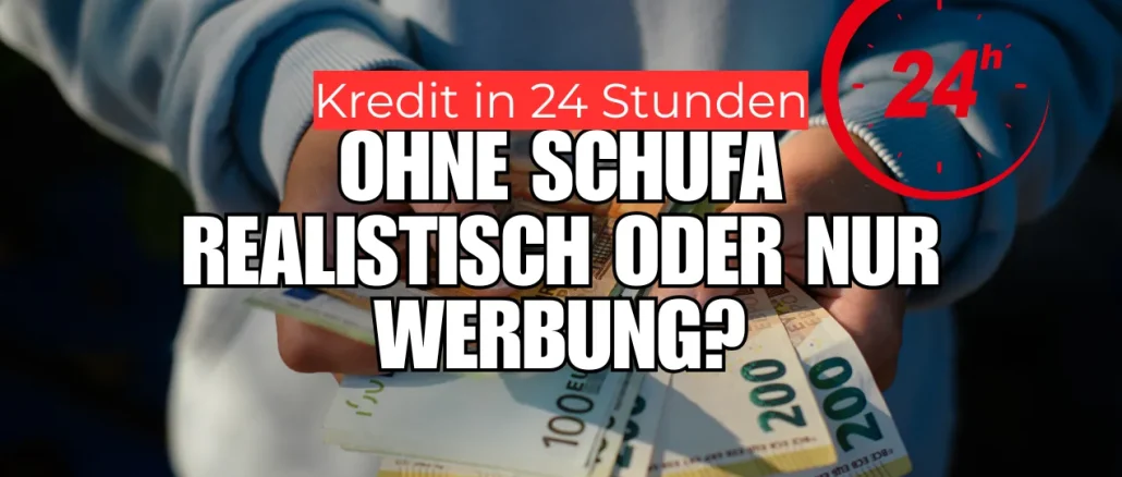 Kredit in 24 Stunden ohne Schufa – realistisch oder nur Werbung?