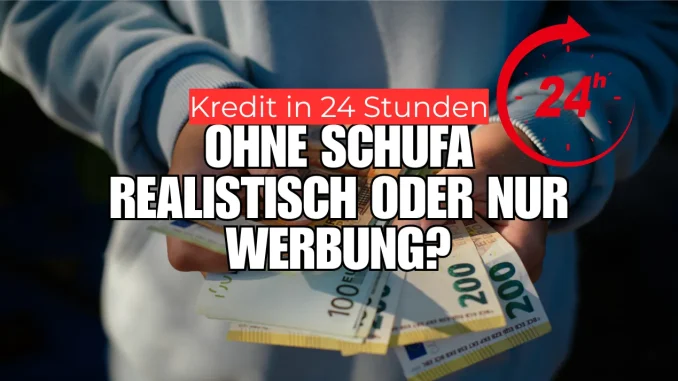 Kredit in 24 Stunden ohne Schufa – realistisch oder nur Werbung?