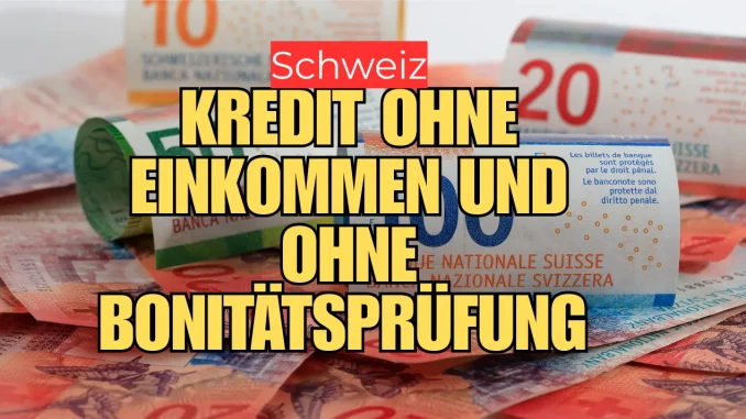 Kredit ohne Einkommen und ohne Bonitätsprüfung in der Schweiz