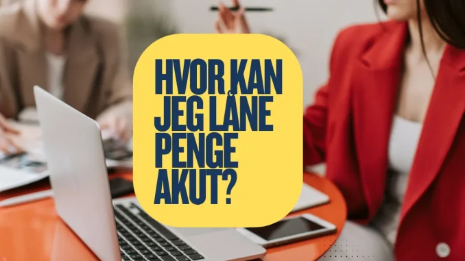 Hvor Kan Jeg Låne Penge Akut?