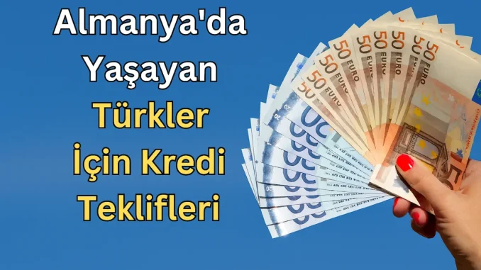 Almanya'da Yaşayan Türkler İçin Kredi Teklifleri